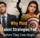 Why Most Talent Strategies Fail Before They Even Begin